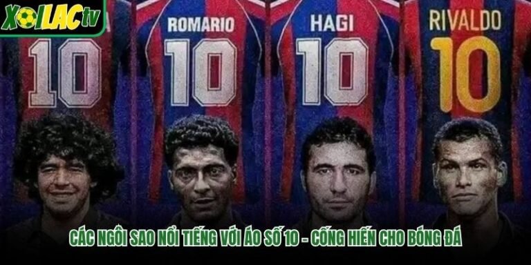 Các Ngôi Sao Nổi Tiếng Với Áo Số 10 - Cống Hiến Cho Bóng Đá
