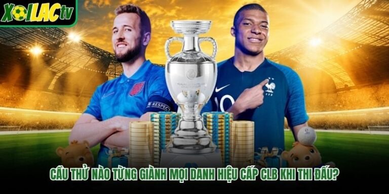 Cầu Thử Nào Từng Giành Mọi Danh Hiệu Cấp CLB Khi Thi Đấu?